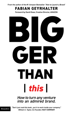 Read Bigger Than This: How to Turn Any Venture Into An Admired Brand - Fabian Geyrhalter file in PDF