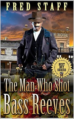 Read online The Man Who Shot Bass Reeves: The Adventures of U.S. Marshal Bass Reeves: A Western Adventure From The Author of Bass Reeves: Lawman (The Bass Reeves Western Adventures Book 1) - Fred Staff file in PDF