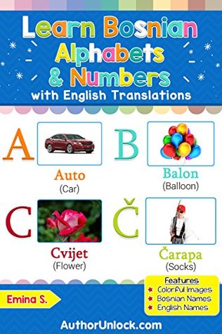 Read Learn Bosnian Alphabets & Numbers: Colorful Pictures & English Translations (Bosnian for Kids Book 1) - Emina S. | PDF