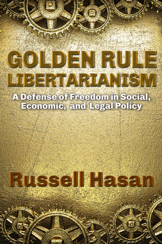 Download Golden Rule Libertarianism: A Defense of Freedom in Social, Economic, and Legal Policy - Russell Hasan file in ePub
