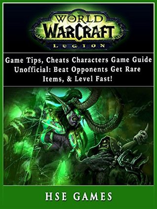 Read online World of Warcraft Legion Game Tips, Cheats, Characters, Game Guide Unofficial: Beat Opponents, Get Rare Items, & Level Fast! - HSE Games file in ePub