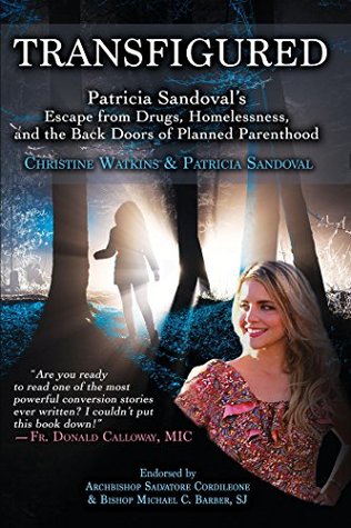 Read online Transfigured: Patricia Sandoval's Escape from Drugs, Homelessness, and the Back Doors of Planned Parenthood - Christine Watkins file in ePub