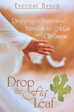 Read Drop the Fig Leaf: Dropping the Barriers to Freedom for Men and Women - Everest Bryce | PDF