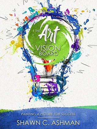 Read The Art of the Vision Board: Painting a Picture for Success - Shawn Ashman file in ePub