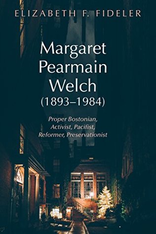 Read Margaret Pearmain Welch (1893–1984): Proper Bostonian, Activist, Pacifist, Reformer, Preservationist - Elizabeth F. Fideler | PDF