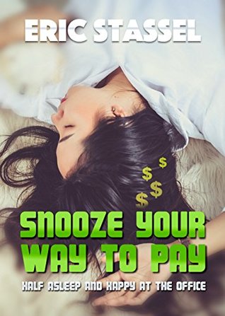 Read online Snooze Your Way To Pay: Half Asleep And Happy At The Office - Eric Stassel file in ePub