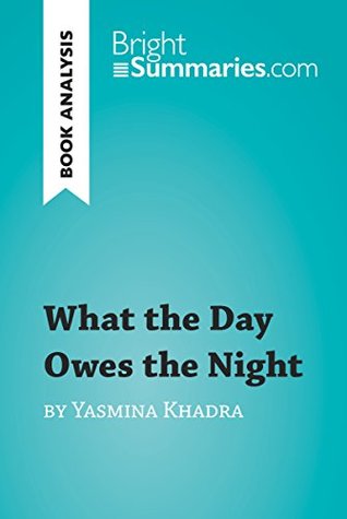 Read online What the Day Owes the Night by Yasmina Khadra (Book Analysis): Detailed Summary, Analysis and Reading Guide (BrightSummaries.com) - Bright Summaries | ePub