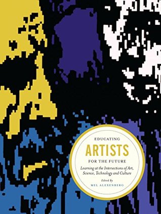 Read online Educating Artists for the Future: Learning at the Intersections of Art, Science, Technology, and Culture - Mel Alexenberg | ePub