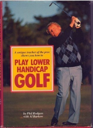 Download A Unique Teacher of the Pros Shows You How to Play Lower Handicap Golf - Phil Rodgers | PDF