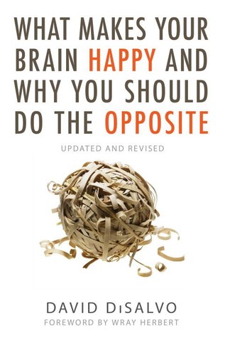 Read online What Makes Your Brain Happy and Why You Should Do the Opposite: Updated and Revised - David DiSalvo | ePub