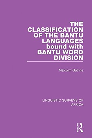Read The Classification of the Bantu Languages bound with Bantu Word Division: Volume 11 (Linguistic Surveys of Africa) - Malcolm Guthrie | ePub