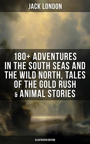 Read Jack London: 180  Adventures in the South Seas and the Wild North, Tales of the Gold Rush & Animal Stories - Jack London | PDF