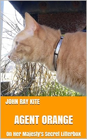 Read online Agent Orange: On Her Majesty's Secret Litterbox - John Ray Kite | PDF