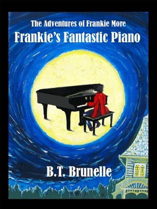 Read Frankie's Fantastic Piano (The Adventures of Frankie More Book 1) - B.T. Brunelle | ePub