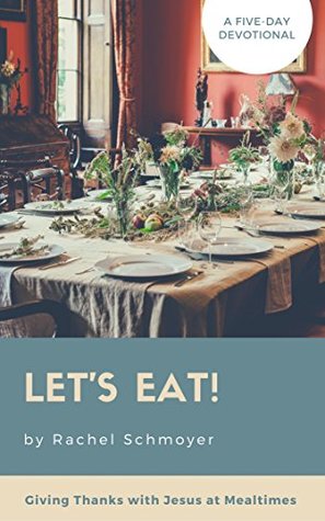 Download Let's Eat! Giving Thanks with Jesus at Mealtimes: A 5 Day Devotional - Rachel Schmoyer | ePub