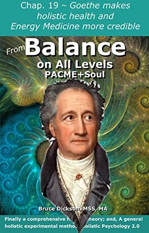 Read Goethe's Science Makes Holistic Health and Healing Credible: Chapter 19 from Balance on All Levels PACME Soul (Chapters from Balance on All Levels PACME Soul Book 10) - Bruce Dickson file in PDF