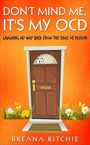 Read Don't Mind Me, It's My OCD: Laughing My Way Back from the Edge of Reason - Breana Ritchie | PDF