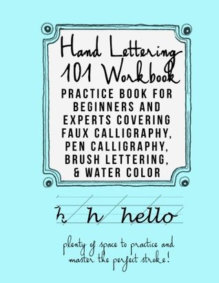 Read Hand Lettering 101 Workbook: Practice Book for Beginners and Experts Covering Faux Calligraphy, Pen Calligraphy, Brush Lettering, & Water Colors - Mastering Hand Lettering Workbooks Team file in ePub