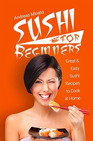 Read online Sushi for Beginners: Great and Easy Sushi Recipes to Cook At Home (Sushi Cookbook Book 1) - Andreas Minato file in PDF