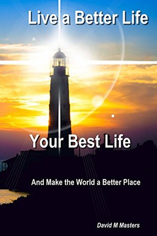 Download Live a Better Life Your Best Life: And Make the World a Better Place - David M Masters file in PDF