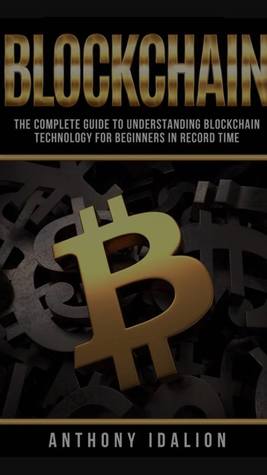Download Blockchain: The complete guide to understanding Blockchain Technology for beginners in record time - Anthony Idalion file in PDF