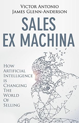 Download Sales Ex Machina: How Artificial Intelligence is Changing the World of Selling - Victor Antonio file in ePub