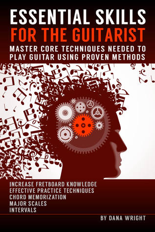 Read Essential Skills for the Guitarist: Master Core Techniques Needed to Play Guitar Using Proven Methods - Dana Wright | PDF