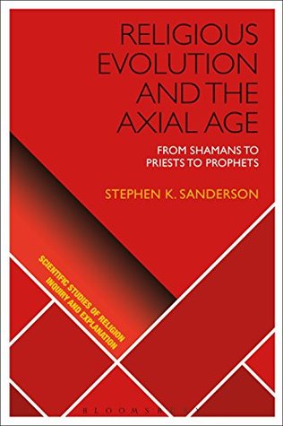 Read online Religious Evolution and the Axial Age: From Shamans to Priests to Prophets (Scientific Studies of Religion: Inquiry and Explanation) - Stephen K Sanderson file in PDF