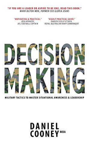Read DECISION MAKING: Military Tactics to Master Situational Awareness & Leadership - Daniel Cooney | PDF