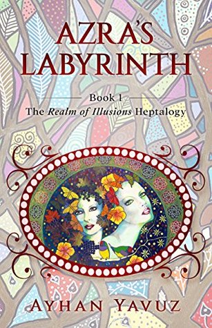 Read online Azra's Labyrinth: Book 1, The Realm of Illusions Heptalogy - Ayhan Yavuz | PDF