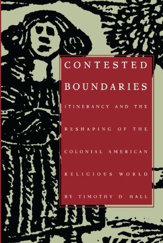 Read Contested Boundaries: Itinerancy and the Reshaping of the Colonial American Religious World - Timothy D. Hall | ePub