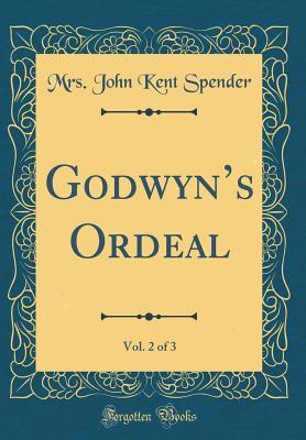 Download Godwyn's Ordeal, Vol. 2 of 3 (Classic Reprint) - Mrs John Kent Spender file in PDF