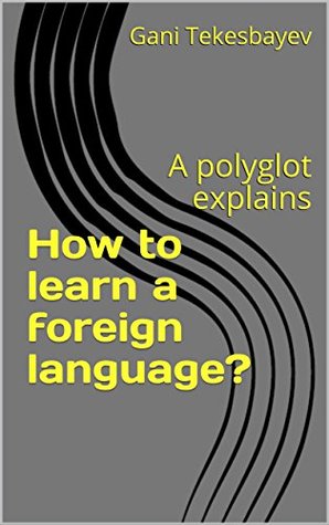 Read online How to learn a foreign language?: A polyglot explains - Gani Tekesbayev file in ePub