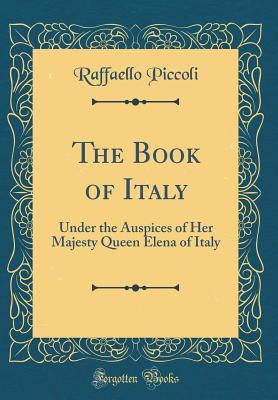 Read online The Book of Italy: Under the Auspices of Her Majesty Queen Elena of Italy (Classic Reprint) - Raffaello Piccoli file in PDF