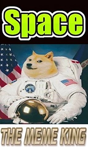 Read online Memes: The Funny Space Memes And Astronomically Funny Humor Book From The Meme King (Funny Memes, Space Memes) - Memes file in PDF