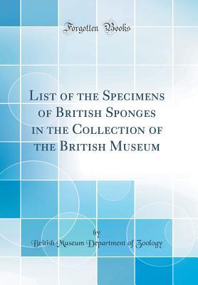 Read online List of the Specimens of British Sponges in the Collection of the British Museum (Classic Reprint) - British Museum Department of Zoology file in ePub