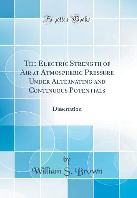 Download The Electric Strength of Air at Atmospheric Pressure Under Alternating and Continuous Potentials: Dissertation (Classic Reprint) - William S Brown | ePub