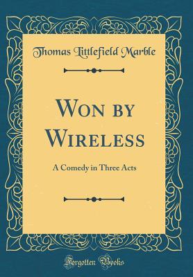 Download Won by Wireless: A Comedy in Three Acts (Classic Reprint) - Thomas Littlefield Marble | ePub