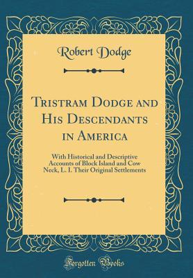 Read online Tristram Dodge and His Descendants in America: With Historical and Descriptive Accounts of Block Island and Cow Neck, L. I. Their Original Settlements (Classic Reprint) - Robert Dodge | PDF