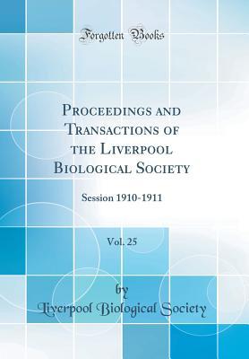 Read online Proceedings and Transactions of the Liverpool Biological Society, Vol. 25: Session 1910-1911 (Classic Reprint) - Liverpool Biological Society file in ePub