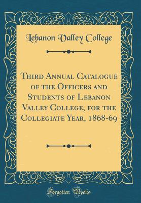Read online Third Annual Catalogue of the Officers and Students of Lebanon Valley College, for the Collegiate Year, 1868-69 (Classic Reprint) - Lebanon Valley College file in ePub