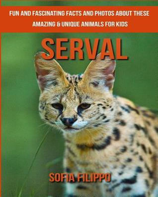 Download Serval: Fun and Fascinating Facts and Photos about These Amazing & Unique Animals for Kids - Sofia Filippo | ePub