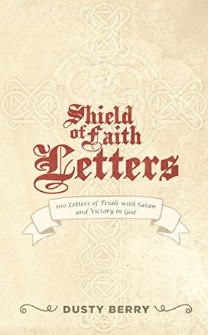 Download Shield of Faith Letters: 100 Letters of Trials with Satan and Victory in God - Dusty Berry | PDF