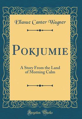 Read Pokjumie: A Story from the Land of Morning Calm (Classic Reprint) - Ellasue Canter Wagner file in PDF