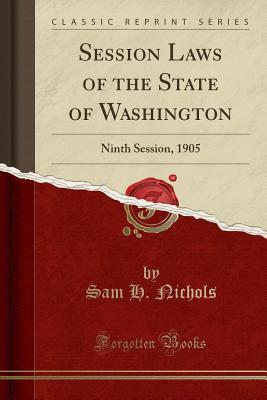 Read online Session Laws of the State of Washington: Ninth Session, 1905 (Classic Reprint) - Sam H Nichols file in ePub