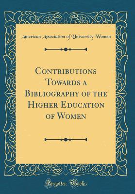 Read Contributions Towards a Bibliography of the Higher Education of Women (Classic Reprint) - American Association of Universit Women file in ePub
