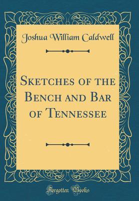 Read online Sketches of the Bench and Bar of Tennessee (Classic Reprint) - Joshua William Caldwell | PDF
