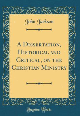 Read online A Dissertation, Historical and Critical, on the Christian Ministry (Classic Reprint) - John Jackson | ePub