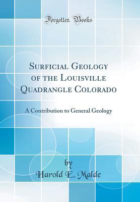 Read Surficial Geology of the Louisville Quadrangle Colorado: A Contribution to General Geology (Classic Reprint) - Harold E Malde file in PDF