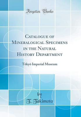Download Catalogue of Mineralogical Specimens in the Natural History Department: Tōkyō Imperial Museum (Classic Reprint) - T Takimoto file in ePub
